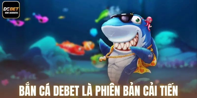 Bắn cá Debet là phiên bản cải tiến từ trò chơi truyền thống