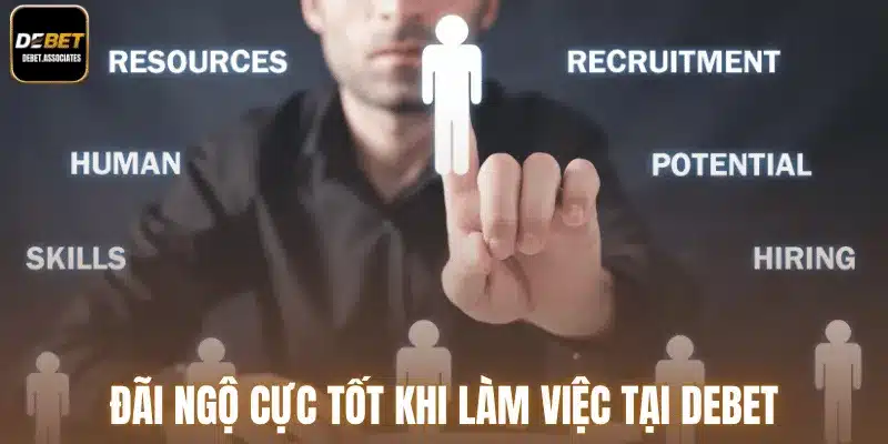 Đãi ngộ cực tốt khi làm việc tại Debet
