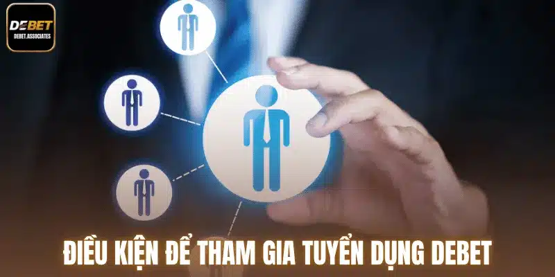 Điều kiện để tham gia tuyển dụng Debet