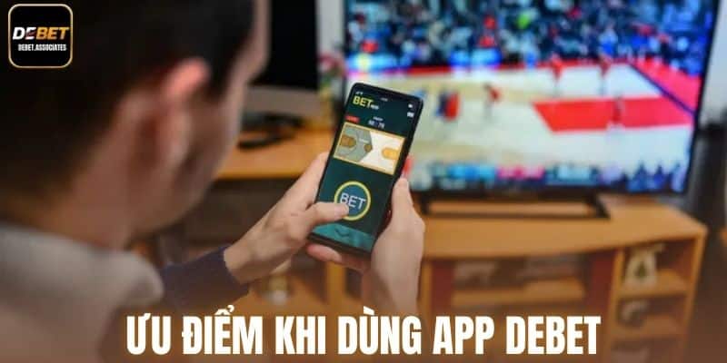 Ưu điểm khi chơi trên app Debet