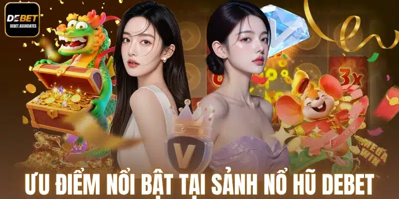 Ưu điểm nổi bật tại sảnh nổ hũ Debet